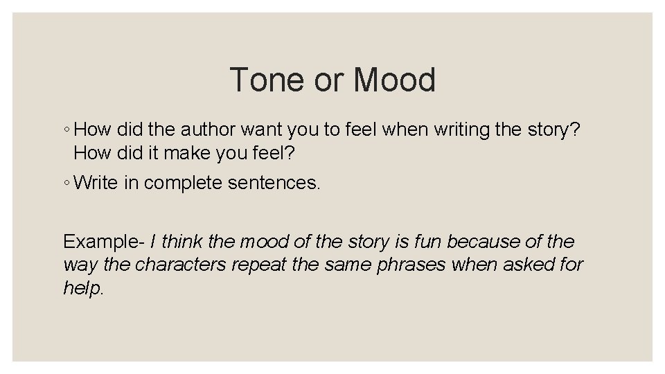 Tone or Mood ◦ How did the author want you to feel when writing