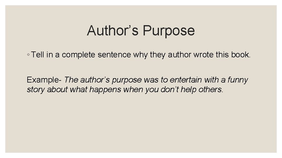 Author’s Purpose ◦ Tell in a complete sentence why they author wrote this book.