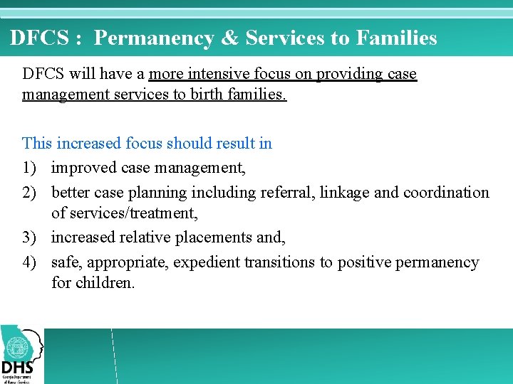 DFCS : Permanency & Services to Families DFCS will have a more intensive focus