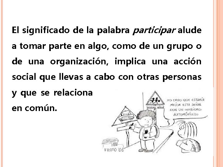 El significado de la palabra participar alude a tomar parte en algo, como de