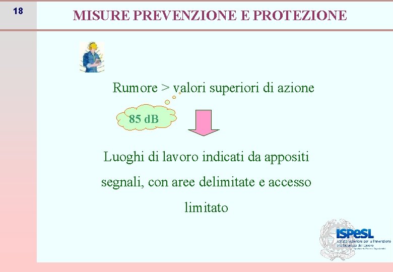 18 MISURE PREVENZIONE E PROTEZIONE Rumore > valori superiori di azione 85 d. B