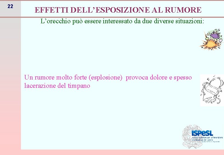 22 EFFETTI DELL’ESPOSIZIONE AL RUMORE L’orecchio può essere interessato da due diverse situazioni: Un