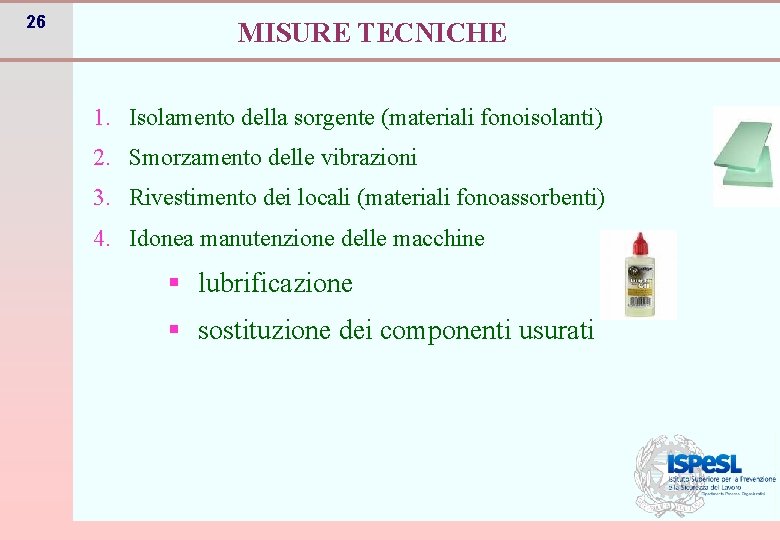 26 MISURE TECNICHE 1. Isolamento della sorgente (materiali fonoisolanti) 2. Smorzamento delle vibrazioni 3.