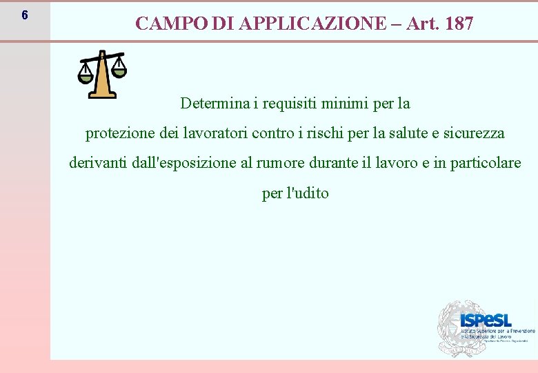 6 CAMPO DI APPLICAZIONE – Art. 187 Determina i requisiti minimi per la protezione