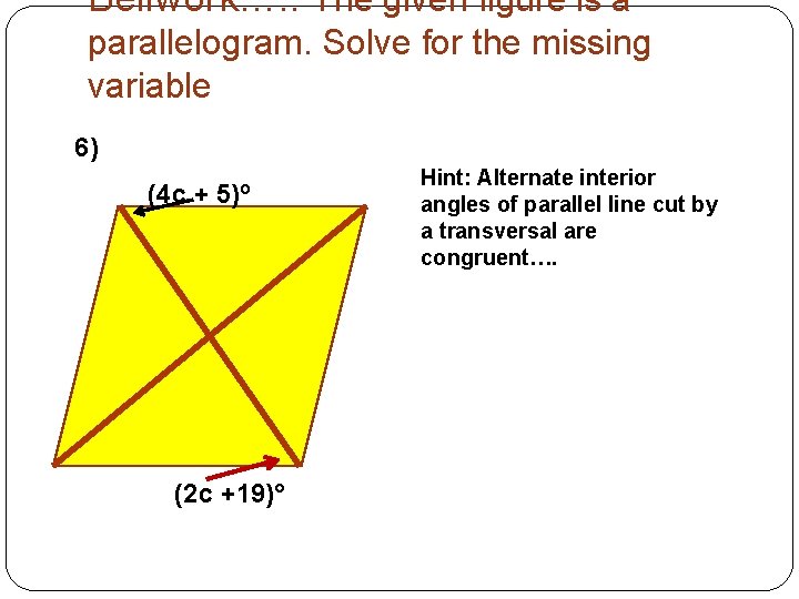 Bellwork…. . The given figure is a parallelogram. Solve for the missing variable 6)