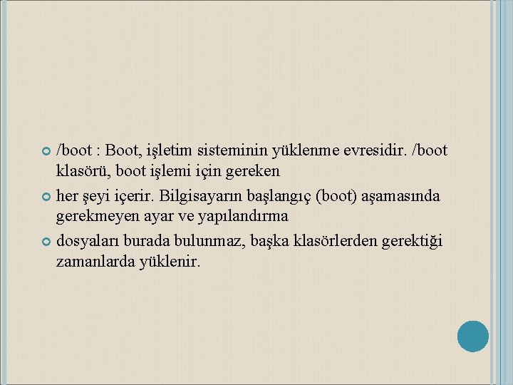 /boot : Boot, işletim sisteminin yüklenme evresidir. /boot klasörü, boot işlemi için gereken her