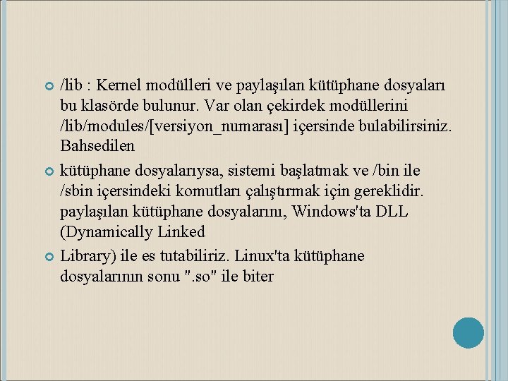 /lib : Kernel modülleri ve paylaşılan kütüphane dosyaları bu klasörde bulunur. Var olan çekirdek