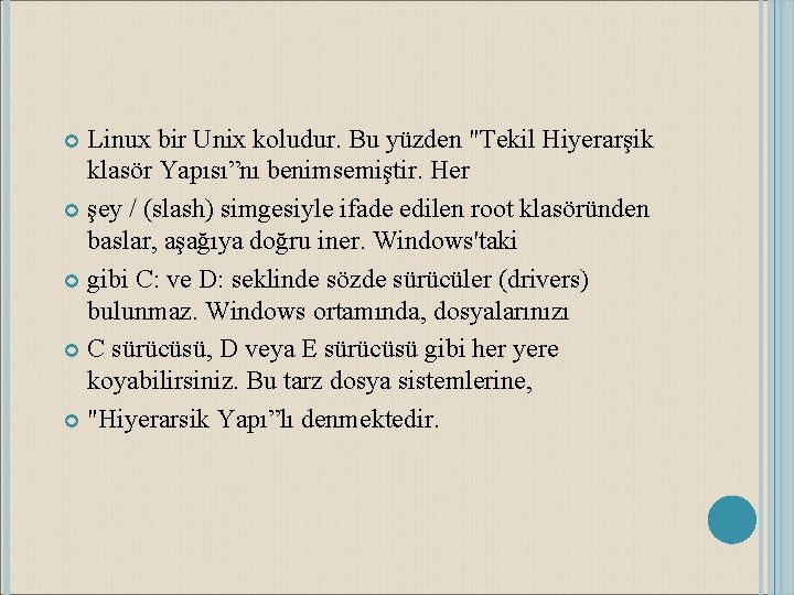 Linux bir Unix koludur. Bu yüzden "Tekil Hiyerarşik klasör Yapısı”nı benimsemiştir. Her şey /