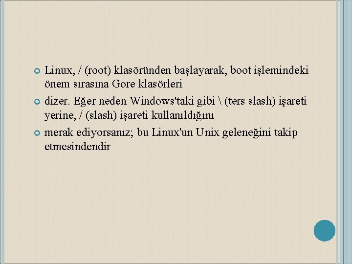 Linux, / (root) klasöründen başlayarak, boot işlemindeki önem sırasına Gore klasörleri dizer. Eğer neden