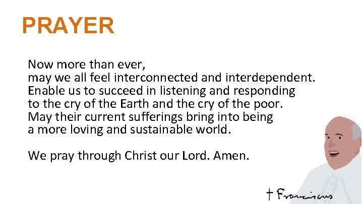 PRAYER Now more than ever, may we all feel interconnected and interdependent. Enable us