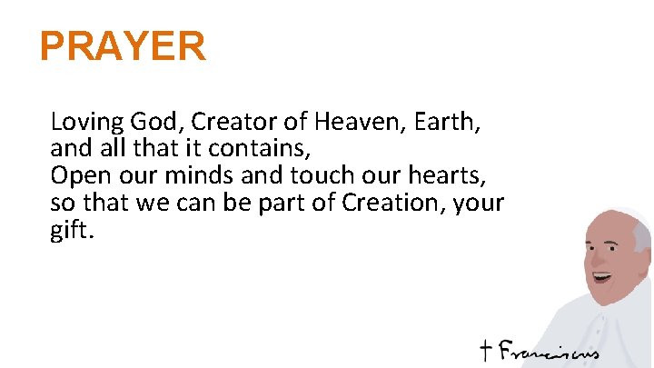 PRAYER Loving God, Creator of Heaven, Earth, and all that it contains, Open our