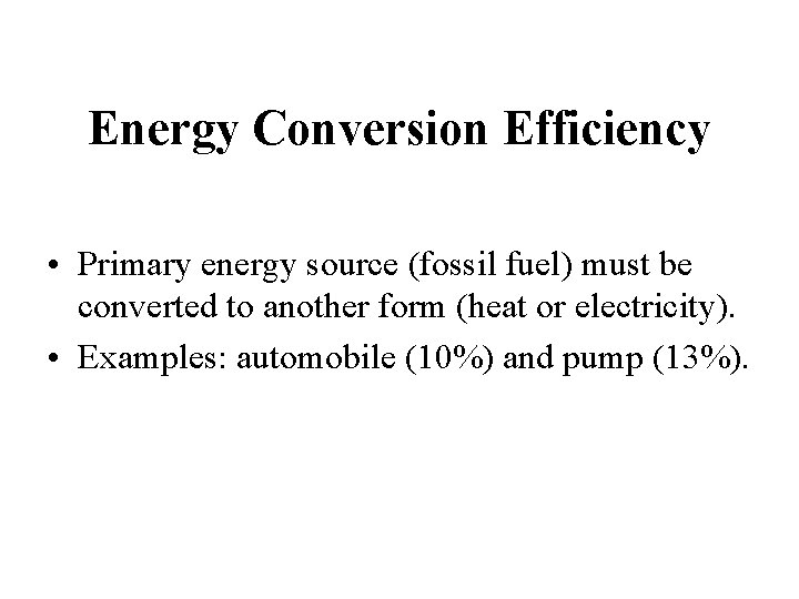 Energy Conversion Efficiency • Primary energy source (fossil fuel) must be converted to another