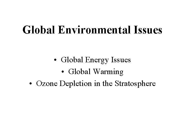 Global Environmental Issues • Global Energy Issues • Global Warming • Ozone Depletion in