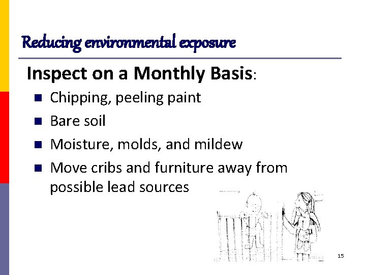 Reducing environmental exposure Inspect on a Monthly Basis: n n Chipping, peeling paint Bare