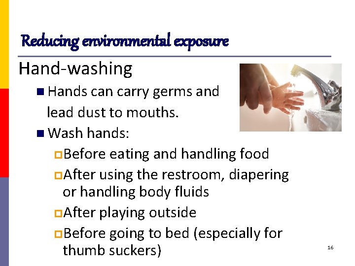 Reducing environmental exposure Hand-washing n Hands can carry germs and lead dust to mouths.