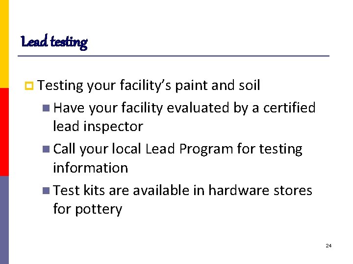 Lead testing p Testing your facility’s paint and soil n Have your facility evaluated