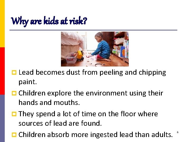 Why are kids at risk? p Lead becomes dust from peeling and chipping paint.