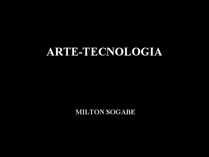 ARTE-TECNOLOGIA MILTON SOGABE 