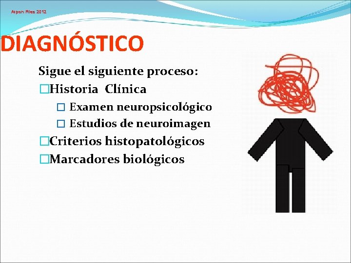 Arpon Files 2012 DIAGNÓSTICO Sigue el siguiente proceso: �Historia Clínica � Examen neuropsicológico �