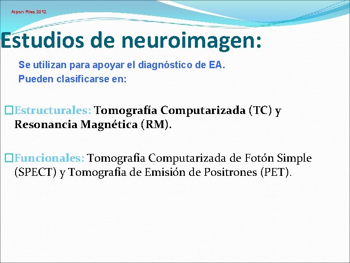 Arpon Files 2012 Estudios de neuroimagen: Se utilizan para apoyar el diagnóstico de EA.