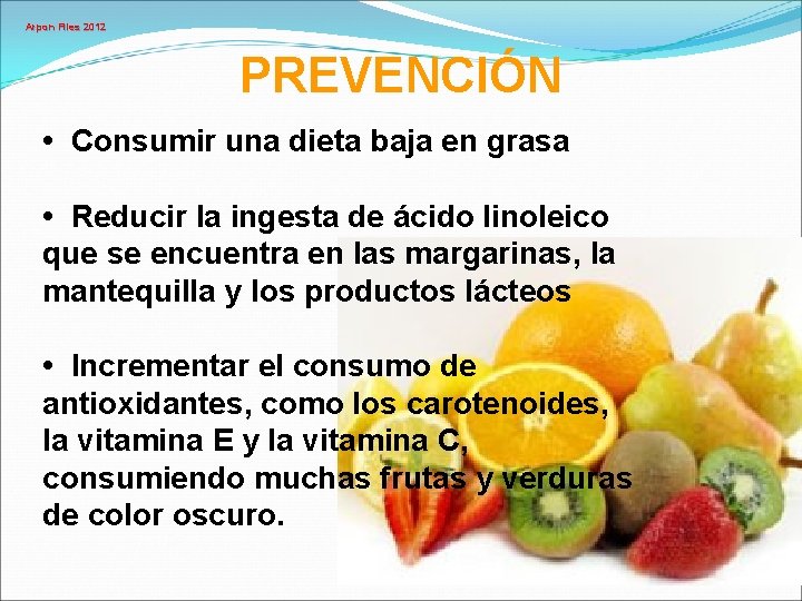 Arpon Files 2012 PREVENCIÓN • Consumir una dieta baja en grasa • Reducir la