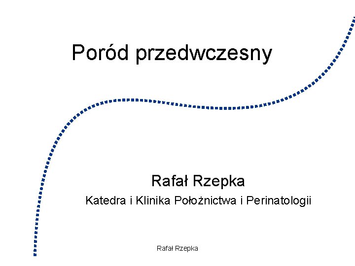 Poród przedwczesny Rafał Rzepka Katedra i Klinika Położnictwa i Perinatologii Rafał Rzepka 