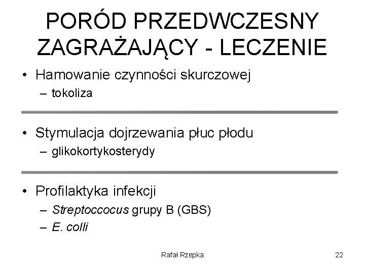 PORÓD PRZEDWCZESNY ZAGRAŻAJĄCY - LECZENIE • Hamowanie czynności skurczowej – tokoliza • Stymulacja dojrzewania