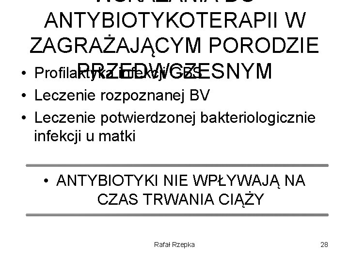 WSKAZANIA DO ANTYBIOTYKOTERAPII W ZAGRAŻAJĄCYM PORODZIE • Profilaktyka infekcji GBS PRZEDWCZESNYM • Leczenie rozpoznanej