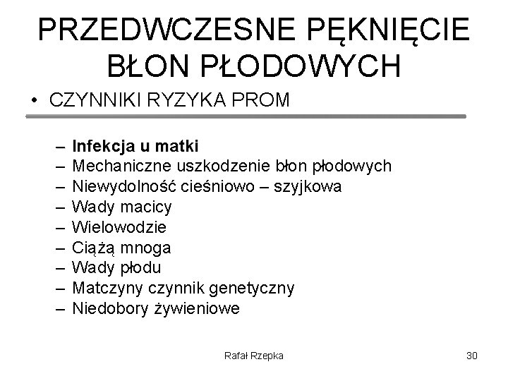 PRZEDWCZESNE PĘKNIĘCIE BŁON PŁODOWYCH • CZYNNIKI RYZYKA PROM – – – – – Infekcja