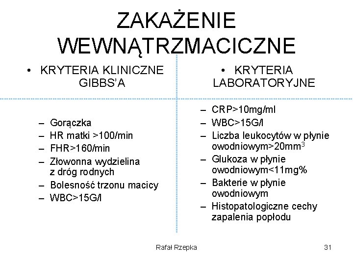 ZAKAŻENIE WEWNĄTRZMACICZNE • KRYTERIA KLINICZNE GIBBS’A – – Gorączka HR matki >100/min FHR>160/min Złowonna