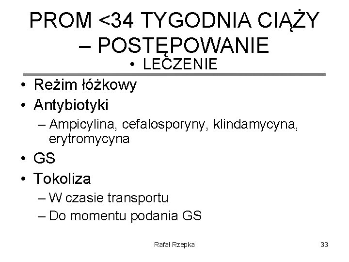 PROM <34 TYGODNIA CIĄŻY – POSTĘPOWANIE • LECZENIE • Reżim łóżkowy • Antybiotyki –