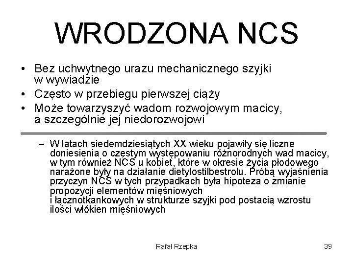 WRODZONA NCS • Bez uchwytnego urazu mechanicznego szyjki w wywiadzie • Często w przebiegu