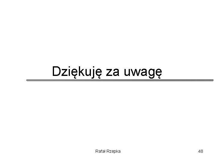 Dziękuję za uwagę Rafał Rzepka 48 