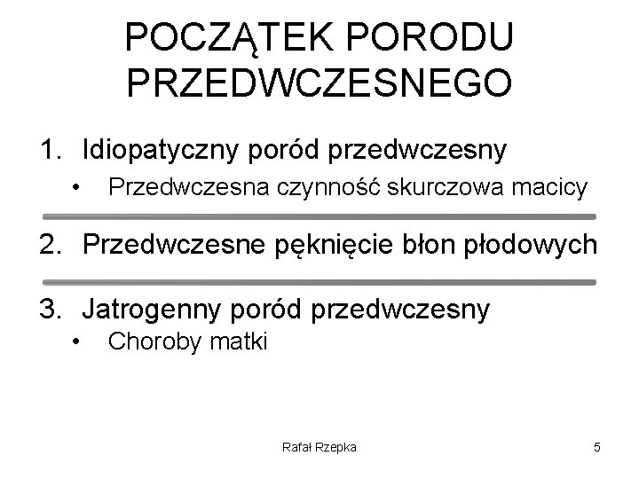 POCZĄTEK PORODU PRZEDWCZESNEGO 1. Idiopatyczny poród przedwczesny • Przedwczesna czynność skurczowa macicy 2. Przedwczesne