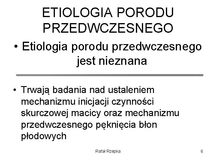 ETIOLOGIA PORODU PRZEDWCZESNEGO • Etiologia porodu przedwczesnego jest nieznana • Trwają badania nad ustaleniem