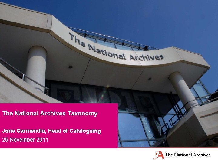 The National Archives Taxonomy Jone Garmendia, Head of Cataloguing 25 November 2011 