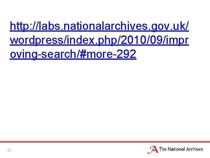 http: //labs. nationalarchives. gov. uk/ wordpress/index. php/2010/09/impr oving-search/#more-292 11 