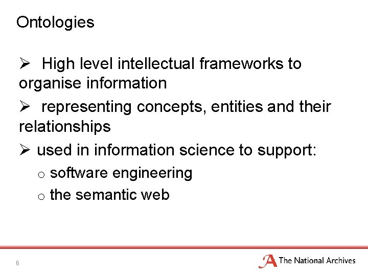 Ontologies Ø High level intellectual frameworks to organise information Ø representing concepts, entities and