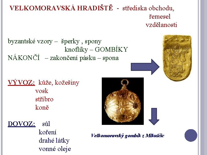 VELKOMORAVSKÁ HRADIŠTĚ - střediska obchodu, řemesel vzdělanosti byzantské vzory – šperky , spony knoflíky