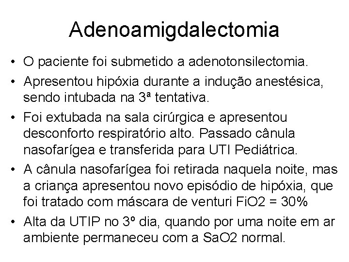 Adenoamigdalectomia • O paciente foi submetido a adenotonsilectomia. • Apresentou hipóxia durante a indução