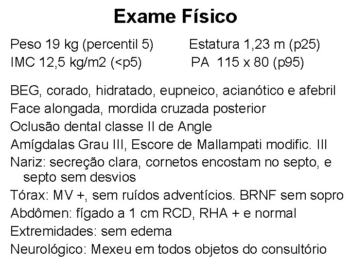 Exame Físico Peso 19 kg (percentil 5) IMC 12, 5 kg/m 2 (<p 5)