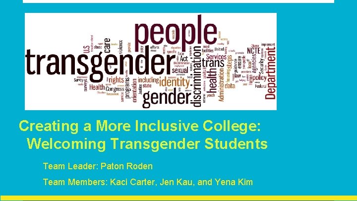 Creating a More Inclusive College: Welcoming Transgender Students Team Leader: Paton Roden Team Members: