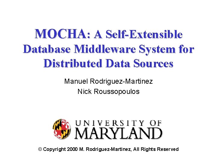 MOCHA: A Self-Extensible Database Middleware System for Distributed Data Sources Manuel Rodriguez-Martinez Nick Roussopoulos