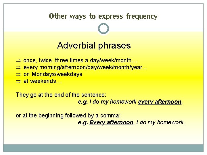 Other ways to express frequency Adverbial phrases once, twice, three times a day/week/month… every