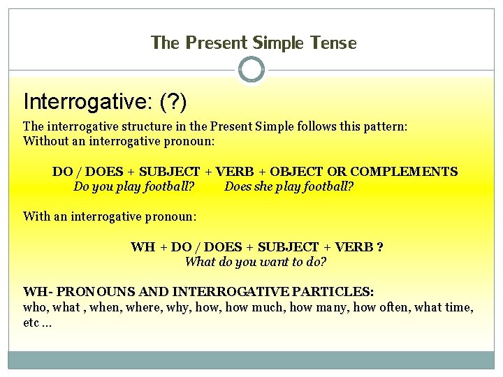 The Present Simple Tense Interrogative: (? ) The interrogative structure in the Present Simple