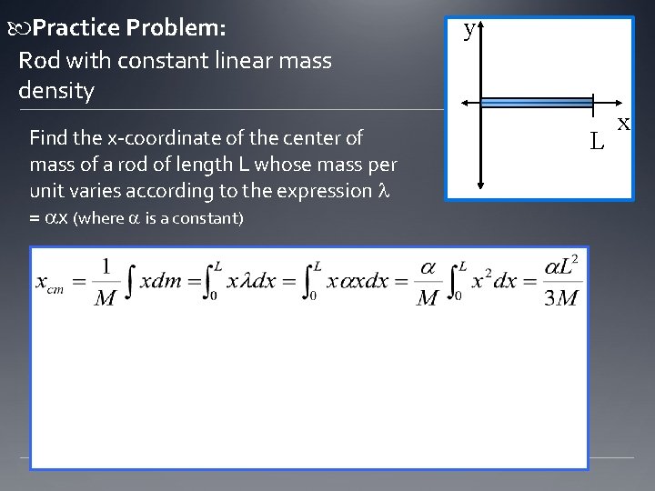  Practice Problem: Rod with constant linear mass density Find the x-coordinate of the