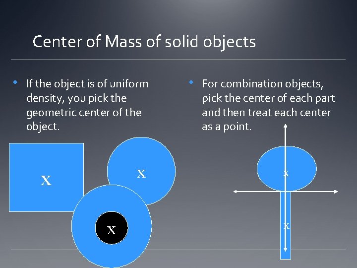 Center of Mass of solid objects • If the object is of uniform density,