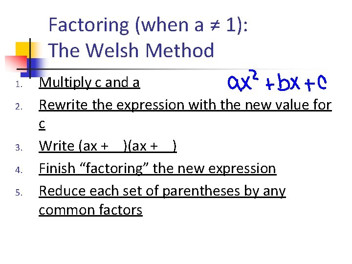 Factoring (when a ≠ 1): The Welsh Method 1. 2. 3. 4. 5. Multiply