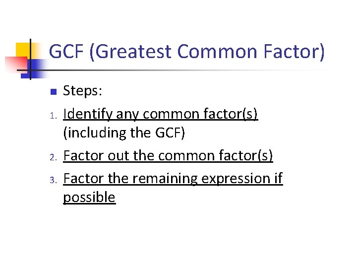 GCF (Greatest Common Factor) n 1. 2. 3. Steps: Identify any common factor(s) (including