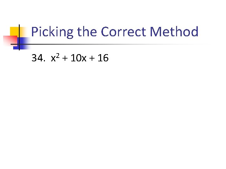 Picking the Correct Method 34. x 2 + 10 x + 16 